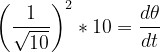 \dpi{120} \left ( \frac{1}{\sqrt{10}} \right )^{2}*10=\frac{d\theta }{dt}